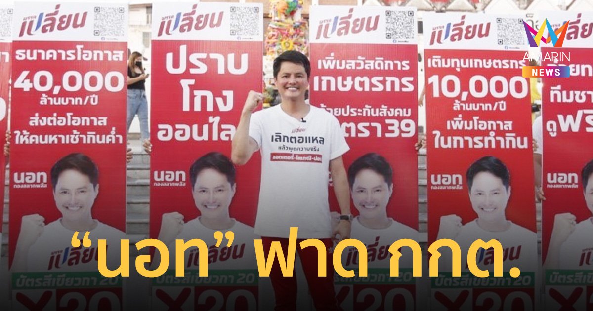 “นอท หัวหน้าพรรคเปลี่ยน” ฟาด กกต.จัด เลือกตั้งล่วงหน้าไม่ชัดเจน