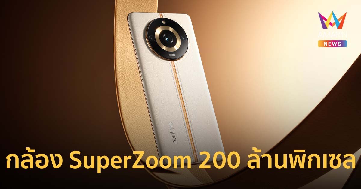 realme 11 Pro Series 5G เปิดตัวที่จีน ชูกล้อง SuperZoom 200 ล้านพิกเซลรุ่นแรกของโลก