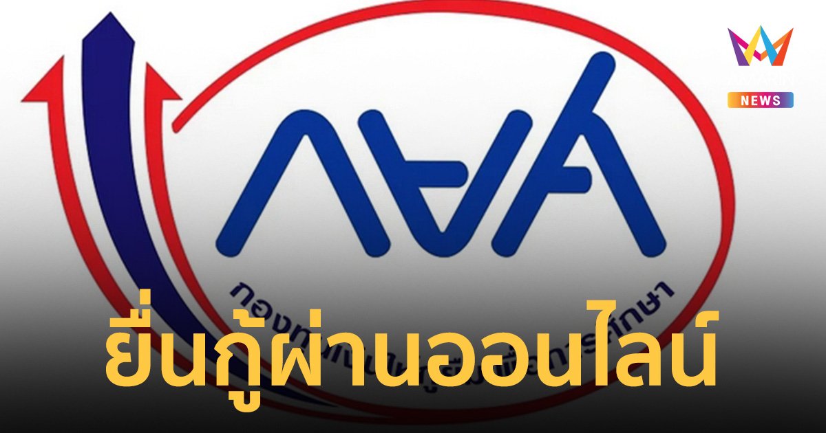กู้ กยศ. ออนไลน์ เปิดขั้นตอนการสมัคร เงินเข้าวันไหนหากผ่านเกณฑ์