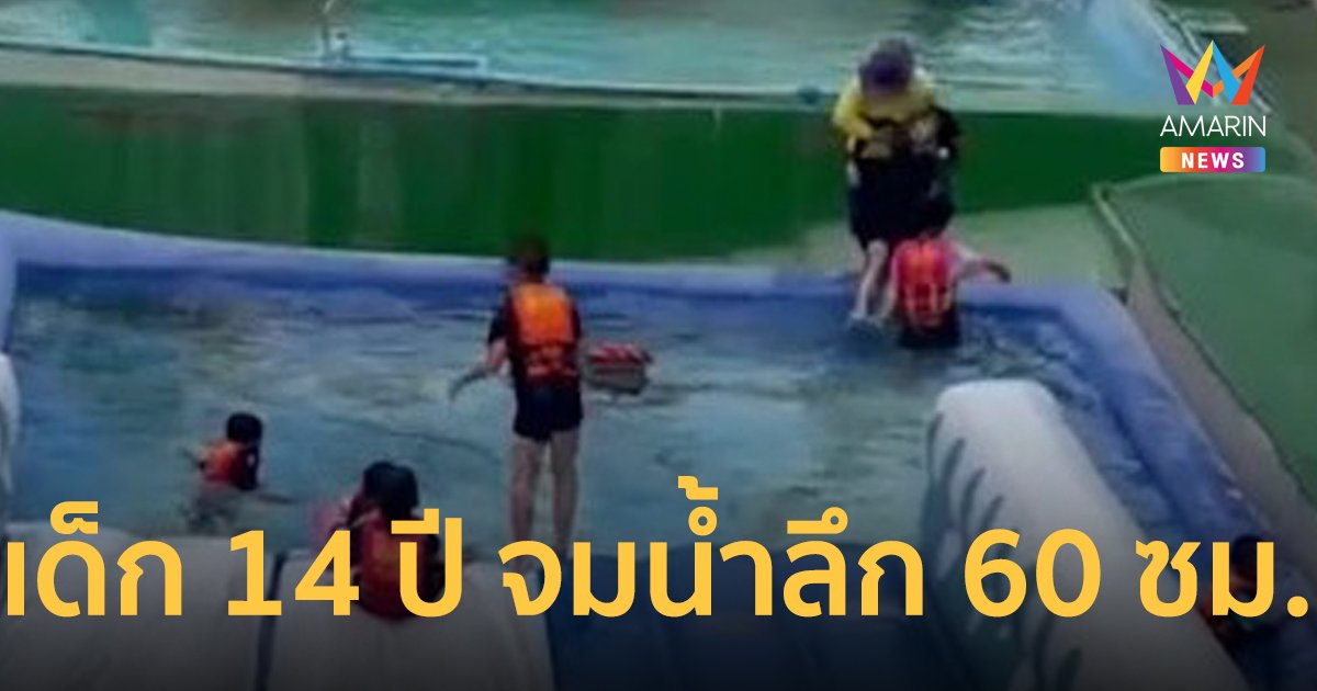 อุทาหรณ์ หนูน้อยวัย 14 ปี ว่ายน้ำไม่เป็น อยากดำน้ำไม่ใส่เสื้อชูชีพ จมน้ำลึกเพียง 60 เซนติเมตร