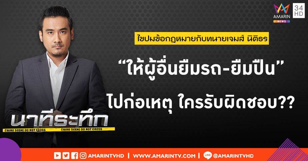 ไขปมข้อกฎหมายกับทนายเจมส์ เคสที่ 17 ให้ผู้อื่น 'ยืมรถ-ยืมปืน' ไปก่อเหตุ ใครรับผิดชอบ ?