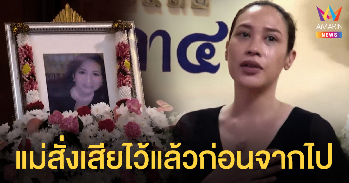 “ทราย เจริญปุระ” เผยคุณแม่สั่งเสียไว้ก่อนจากไป ตนได้ทำหน้าที่ลูกจนวินาทีสุดท้าย