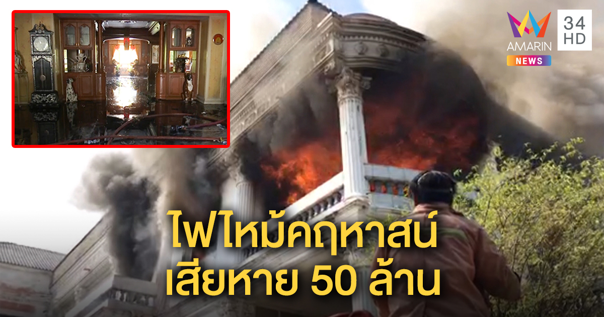 ไฟไหม้คฤหาสน์ใหญ่ เสียหาย 50 ล้าน กู้ภัยชี้ต้นเพลิงสวิตช์ จุดพ่อบ้านเดินสายไฟใหม่ (คลิป)