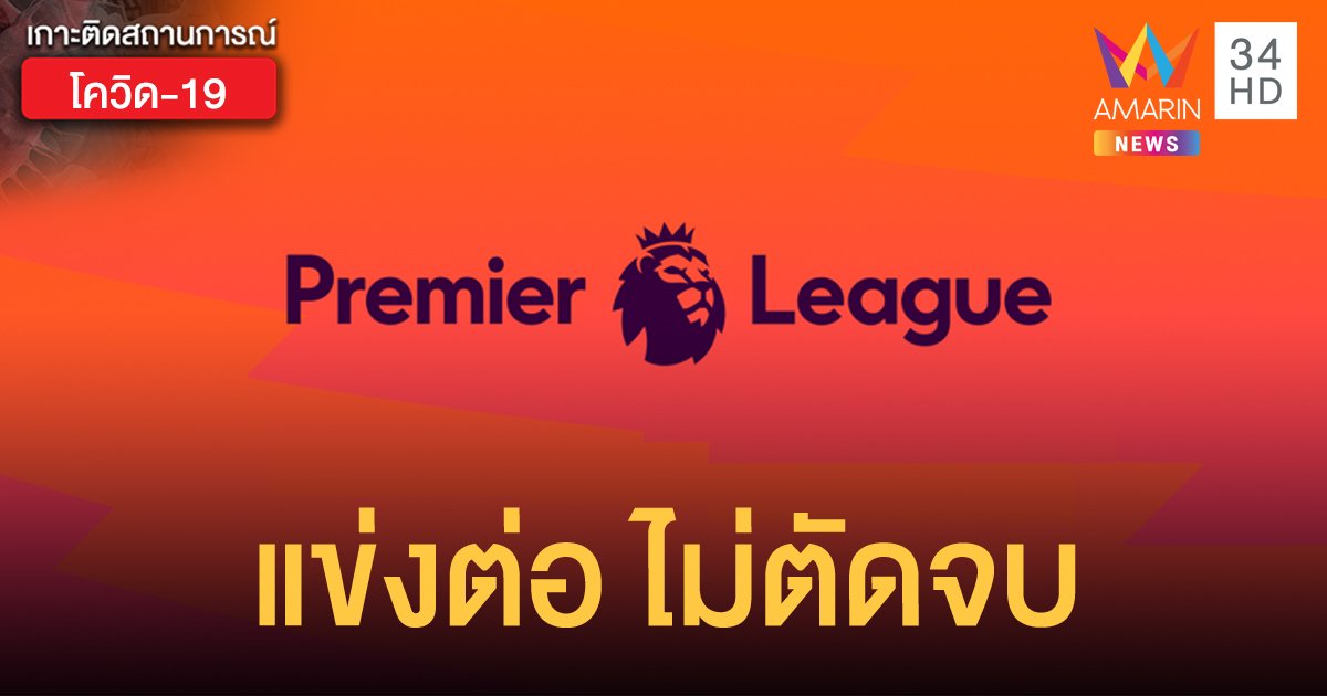 "พรีเมียร์ลีก" เห็นตรงกัน ขอแข่งต่อ ไม่ตัดจบ ไม่โมฆะ