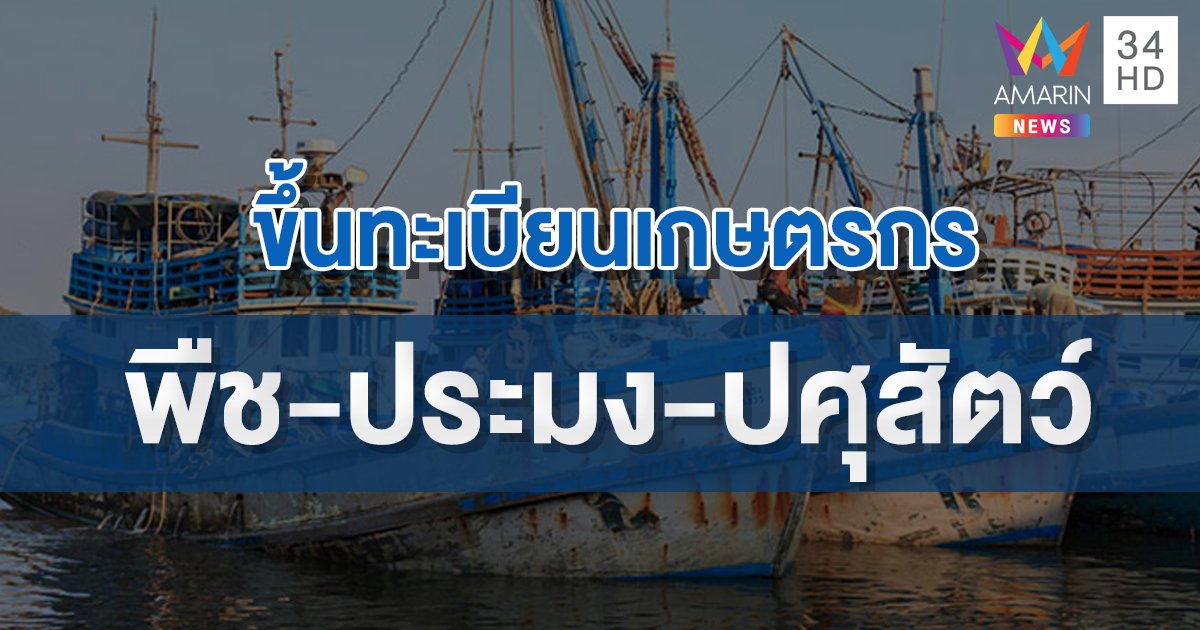 เช็กเลย! 3 หน่วยงาน รับขึ้นทะเบียนเกษตรกร พืช-ประมง-ปศุสัตว์