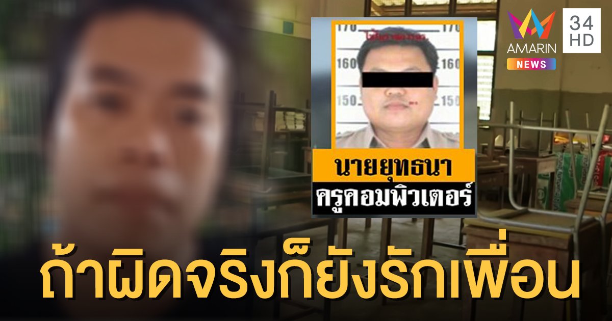 เพื่อนสนิท "ครูยุทธนา" หนึ่งในผู้ต้องหา 5 ครูหื่น ชี้ เรื่องเจ้าชู้เป็นปกตินิสัยผู้ชาย