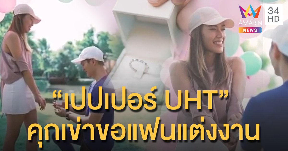 โรแมนติกสุด "เปปเปอร์ UHT" เซอร์ไพรส์คุกเข่าขอแฟนสาวนอกวงการแต่งงาน