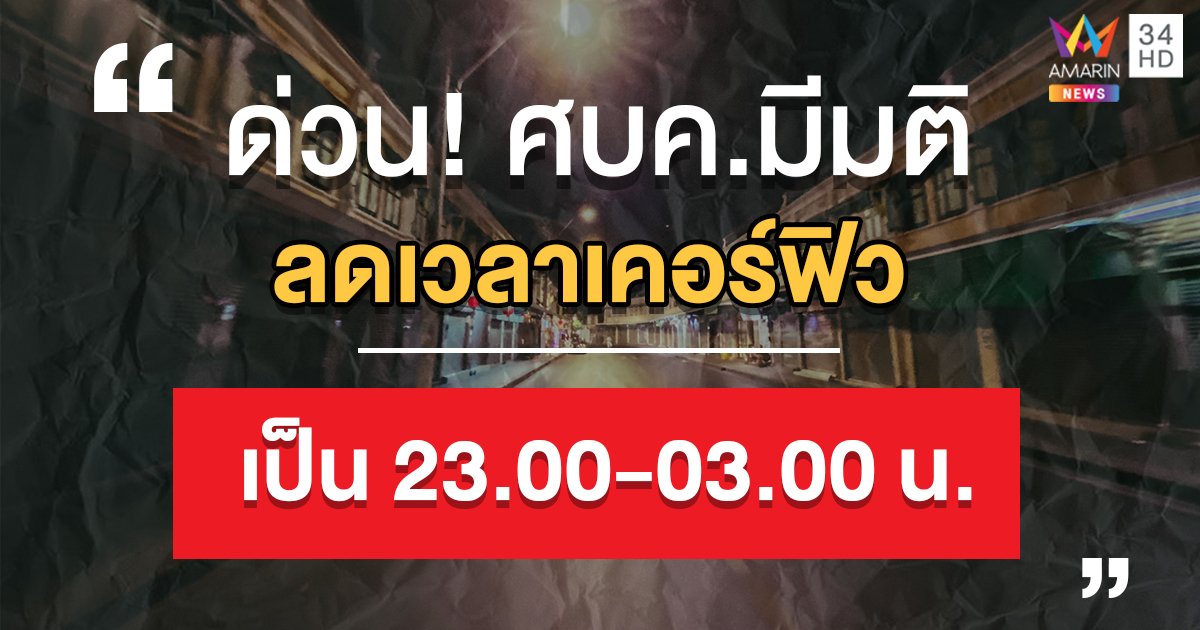 ศบค.เคาะลดเวลาเคอร์ฟิว เป็น 23.00-03.00 น. เพิ่มเวลาปิดห้างเป็น 3 ทุ่ม