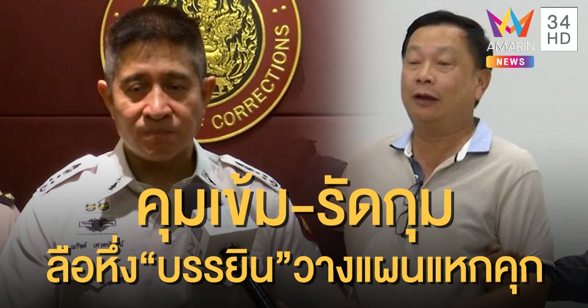 ราชทัณฑ์ยืนยัน คุมเข้ม-รัดกุม ปม "บรรยิน" วางแผนแหกคุก
