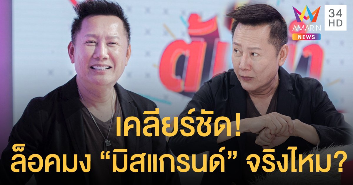 "ณวัฒน์" เคลียร์ชัด! ล็อคมง "มิสแกรนด์" จริงไหม?