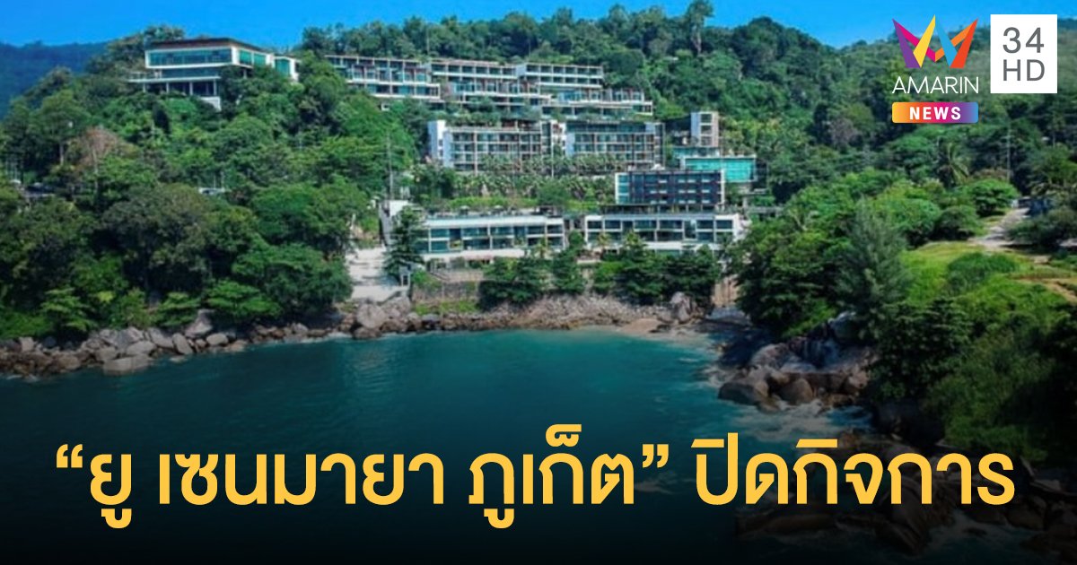 ช็อก! โรงแรมบูติกสุดหรู "ยู เซนมายา ภูเก็ต" ประกาศยุติกิจการ