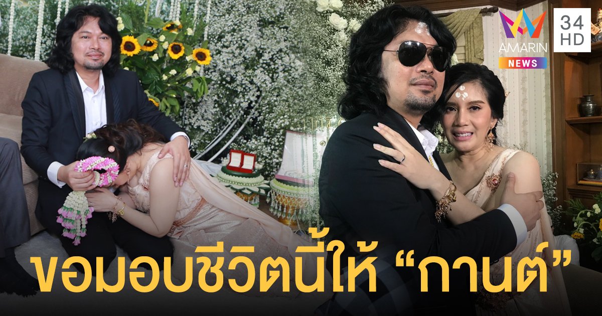 “เสก-กานต์” ถือฤกษ์ดี แต่งงานเพื่อเริ่มต้นชีวิตใหม่ ลั่นขอมอบชีวิตนี้ให้ “กานต์” จะดูแลกันจนวันตาย