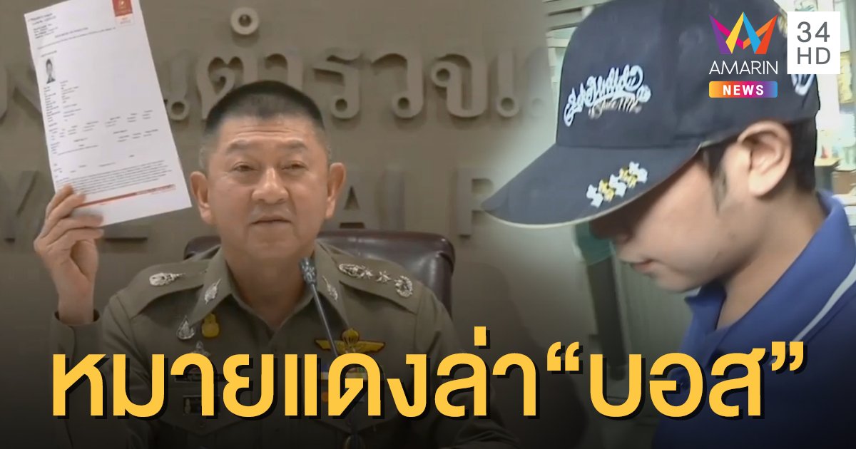 ตำรวจโชว์หมายแดงล่าตัว "บอส อยู่วิทยา" เร่งหาถิ่นที่อยู่เพื่อจับกุม