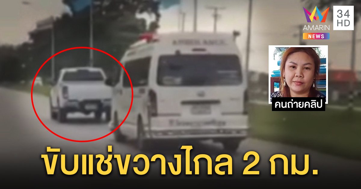 แฉ! นาทีเจอกระบะขับขวางรถพยาบาล ส่อคุกเจตนาให้ผู้อื่นถึงแก่ความตาย (คลิป)