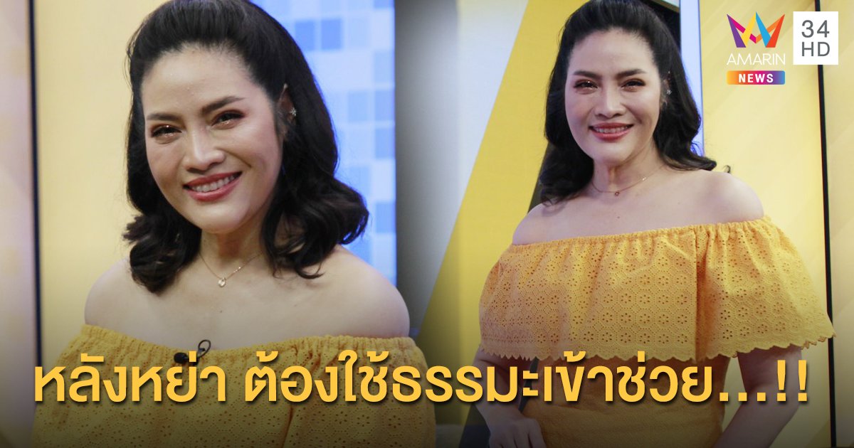 “อรอนงค์” ถอดบทเรียนเมียหลวง! การใช้ชีวิตหลังหย่า ใช้ธรรมะเข้าช่วย แก้ปัญหาโรคซึมเศร้า