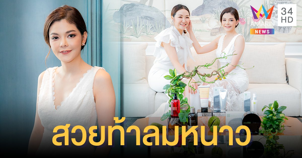 “ธัญ” ร่วมกับ “หมออร” แพทย์ผู้เชี่ยวชาญด้านผิวหนัง  แนะวิธีดูแลสภาพผิว-ผม ท้าลมหนาวช่วงปลายปี!