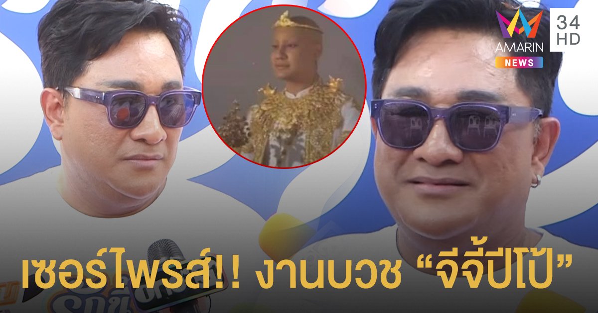 "เอกชัย" รับเซอร์ไพรส์!! งานบวช "จีจี้ปีโป้" สุดอลังการ