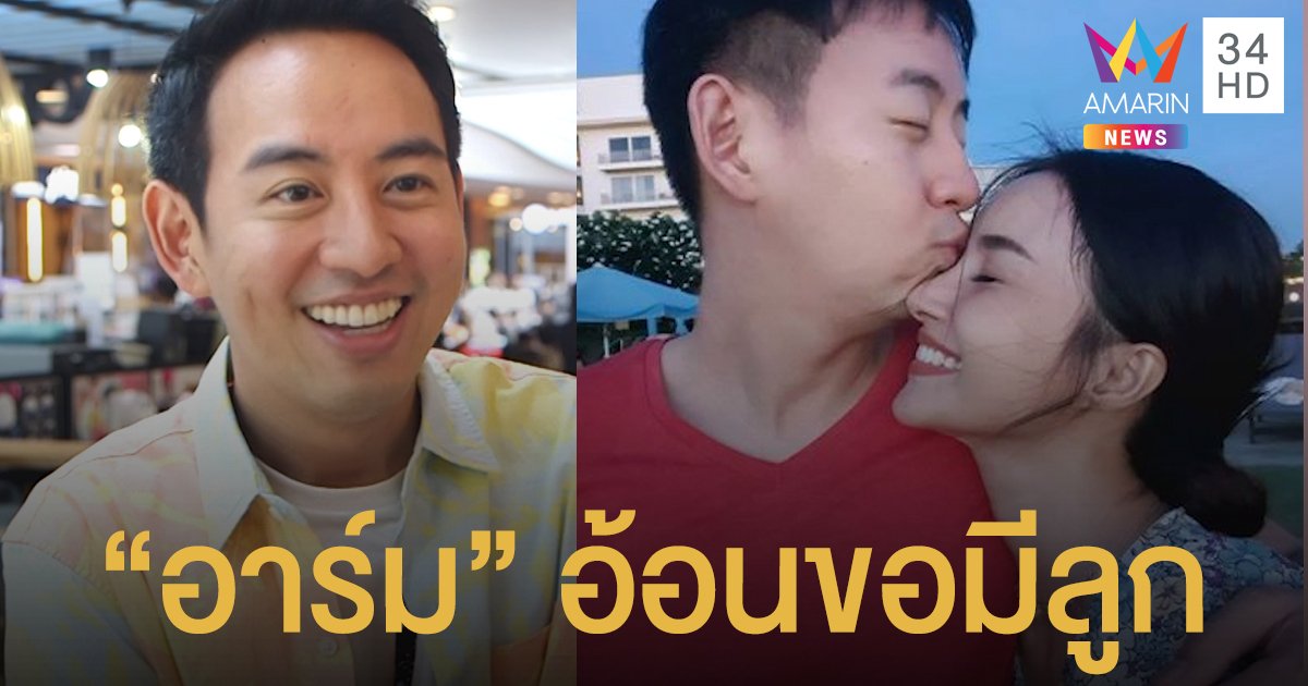 ลั่นปีหน้ามีทายาทแน่นอน! “อาร์ม พิพัฒน์” เผย “น้ำฝน” ลดงานเพื่อลูก