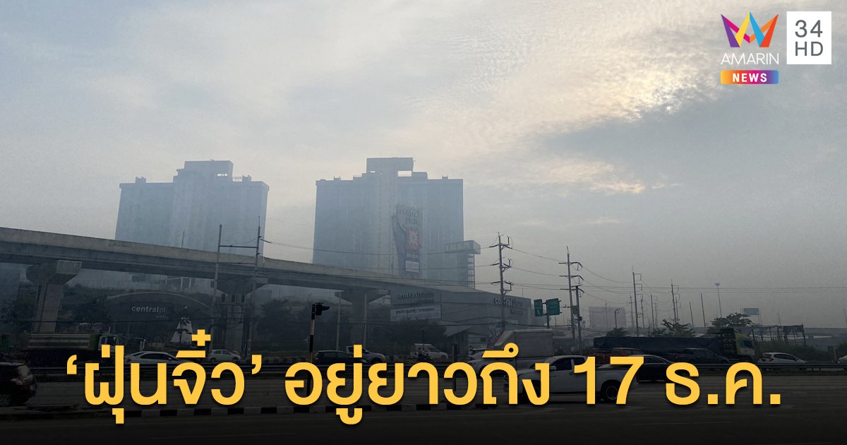 "วราวุธ" เตือนประชาชนรับมือ คาดฝุ่นพิษอยู่ยาวถึง 17 ธ.ค.