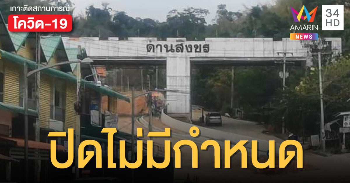 สถานการณ์โควิดล่าสุด: ปิดชายแดน "ด่านสิงขร" งดนำเข้า-ส่งออก ไม่มีกำหนด