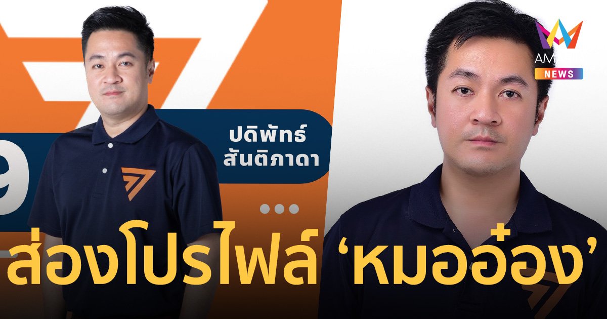 เปิดประวัติ “หมออ๋อง” ปดิพัทธ์ สันติภาดา รองประธานสภาผู้แทนราษฎรคนที่ 1 จากพรรคก้าวไกล