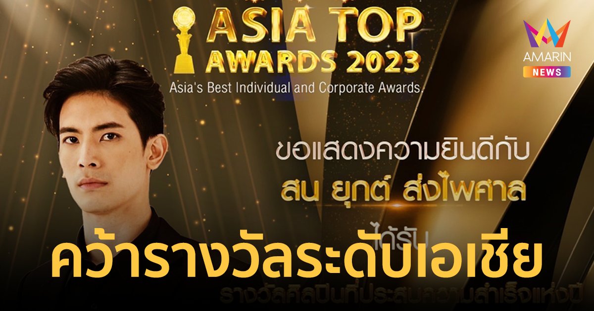 "สน ยุกต์" คว้ารางวัลจากเวที Asia Top Awards 2023  จากละคร "ไฟลวง"