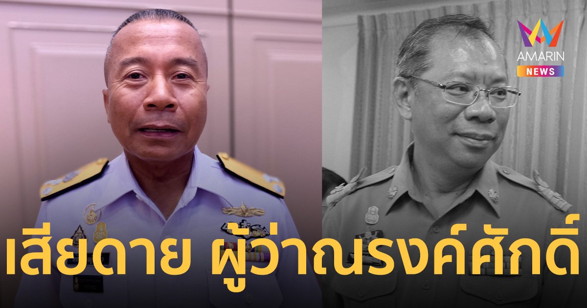 อดีต ผบ.หน่วยซีล รับสูญเสียครั้งยิ่งใหญ่ ผู้ว่าณรงค์ศักดิ์ จากไป 