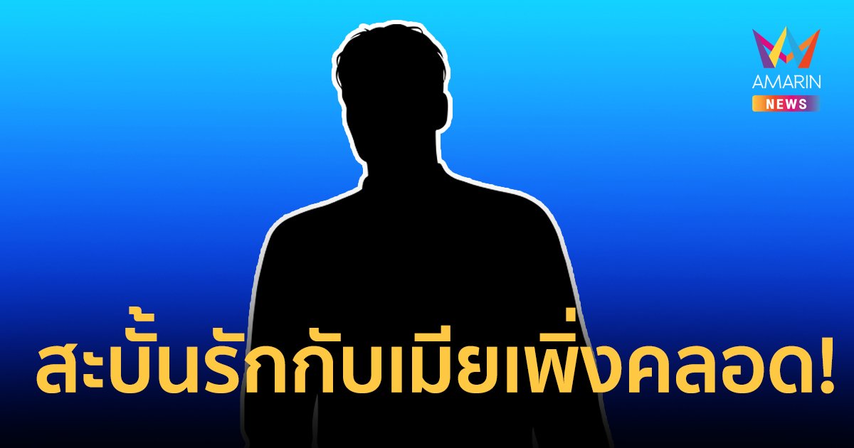 อุ๊ยใคร? พระเอกเนื้อแน่น สะบั้นรักกับเมียเพิ่งคลอด แบบไม่เหลือเยื่อใย!