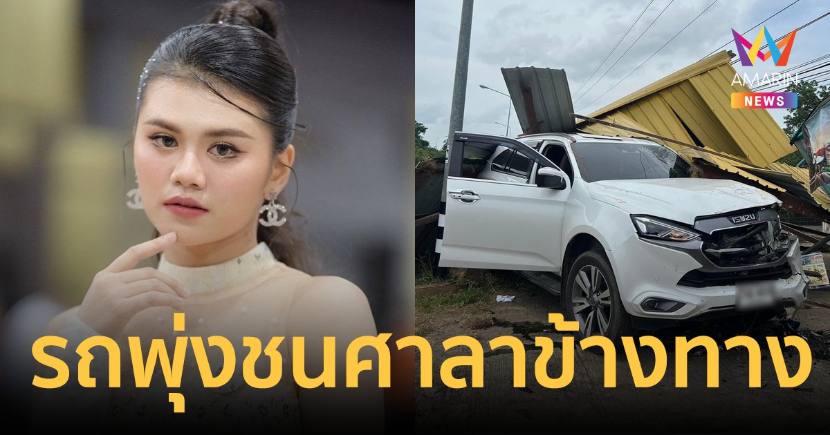 "แอ้ม ชลธิชา" นักร้องลูกทุ่งสาว ประสบอุบัติเหตุ รถพุ่งชนศาลาข้างทาง