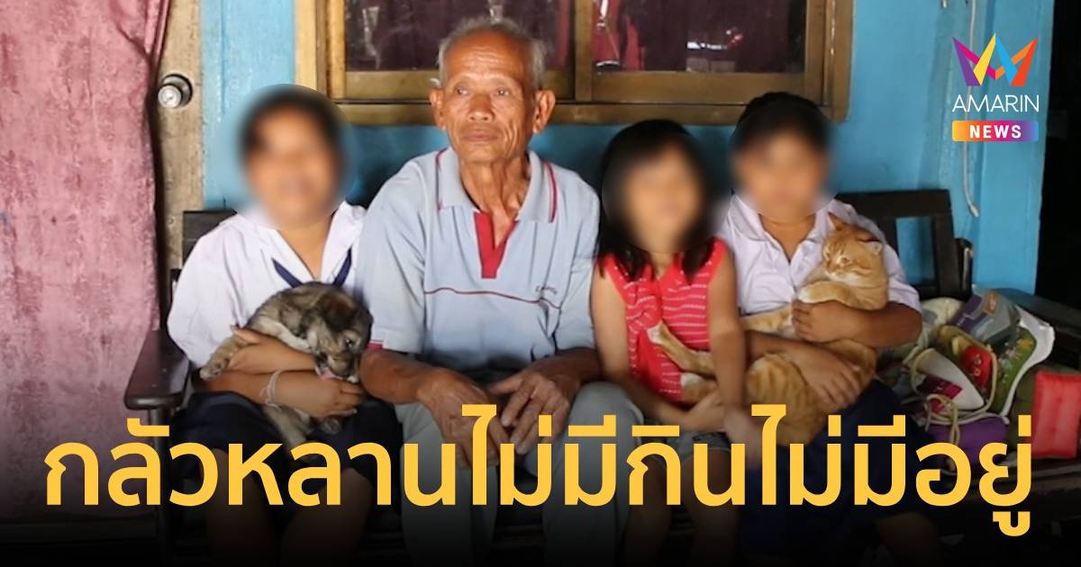 ตาวัยชรา เลี้ยงหลานสาว 5 คน กลัวตายแล้วหลานไม่มีที่อยู่และไม่มีกิน