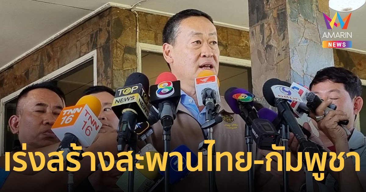 นายกฯ ฮึ่ม! กำชับสร้างสะพานมิตรภาพไทย – กัมพูชาให้แล้วเสร็จโดยเร็ว