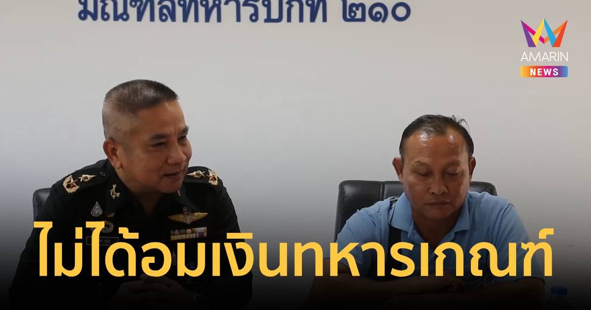 ผบ.มทบ.210 แจงแล้วไม่ได้อมเงินทหารเกณฑ์ ทุกอย่างโปร่งใส