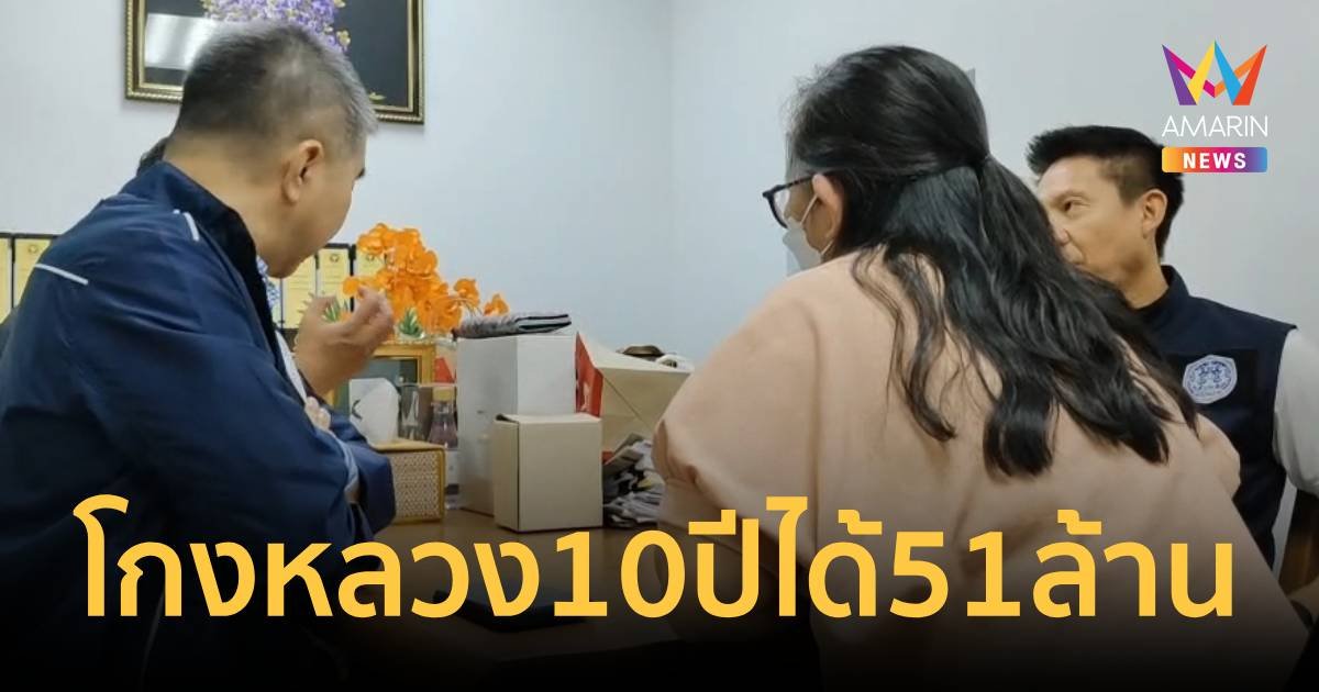 ข้าราชการ ซี 7 โกงมาเป็น 10 ปี คาดได้เงินหลวงไปมากกว่า 51 ล้านบาท