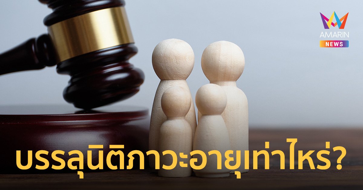 ส่องกฎหมาย บรรลุนิติภาวะ อายุเท่าไหร่ อายุ 18 ปี บรรลุนิติภาวะหรือยัง?