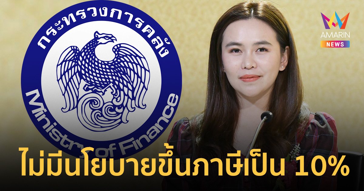 คลัง ยืนยัน! ไม่มีนโยบาย ขึ้นภาษี VAT จาก 7% เป็น 10%