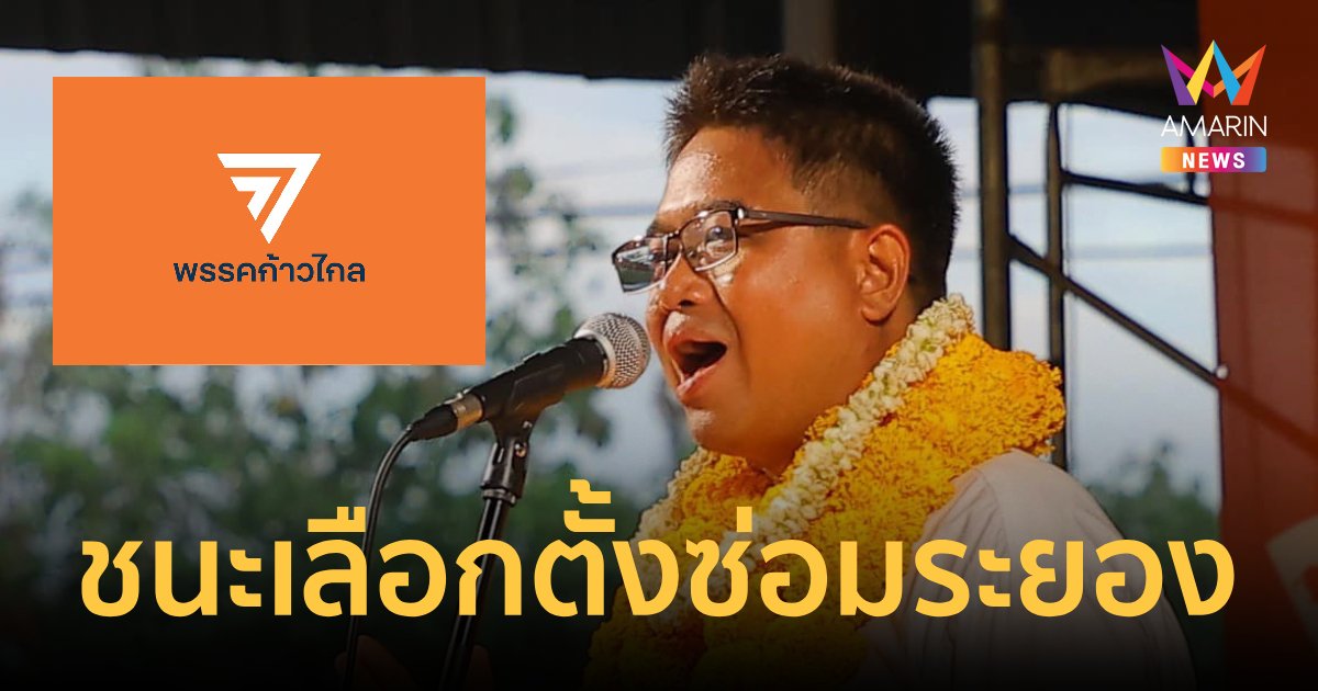 ก้าวไกล ชนะเลือกตั้งซ่อม สส. ระยอง เขต 3