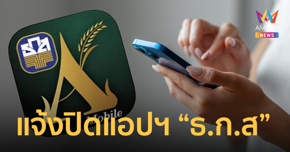 ธ.ก.ส.แจ้งปิดแอปฯ "ธ.ก.ส. A-Mobile" 20 ก.ย. 66 เปลี่ยนใช้แอปฯใหม่แทน