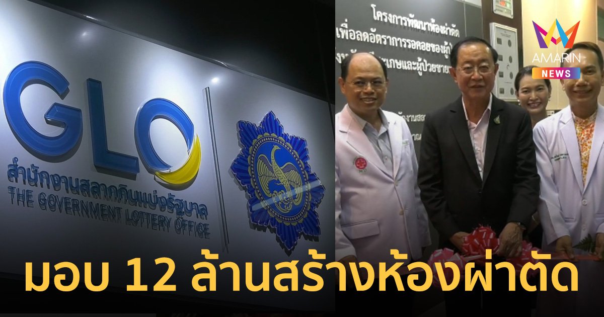 สำนักงานสลากกินแบ่งรัฐบาล ใจบุญทุ่ม 12 ล้านสร้างห้องผ่าตัดให้ รพ.ศรีสะเกษ