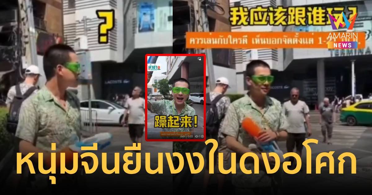 นักท่องเที่ยวหนุ่มจีน ยืนงงในดงอโศก ไหนละที่บอกว่าเล่นสงกรานต์ 21 วัน!
