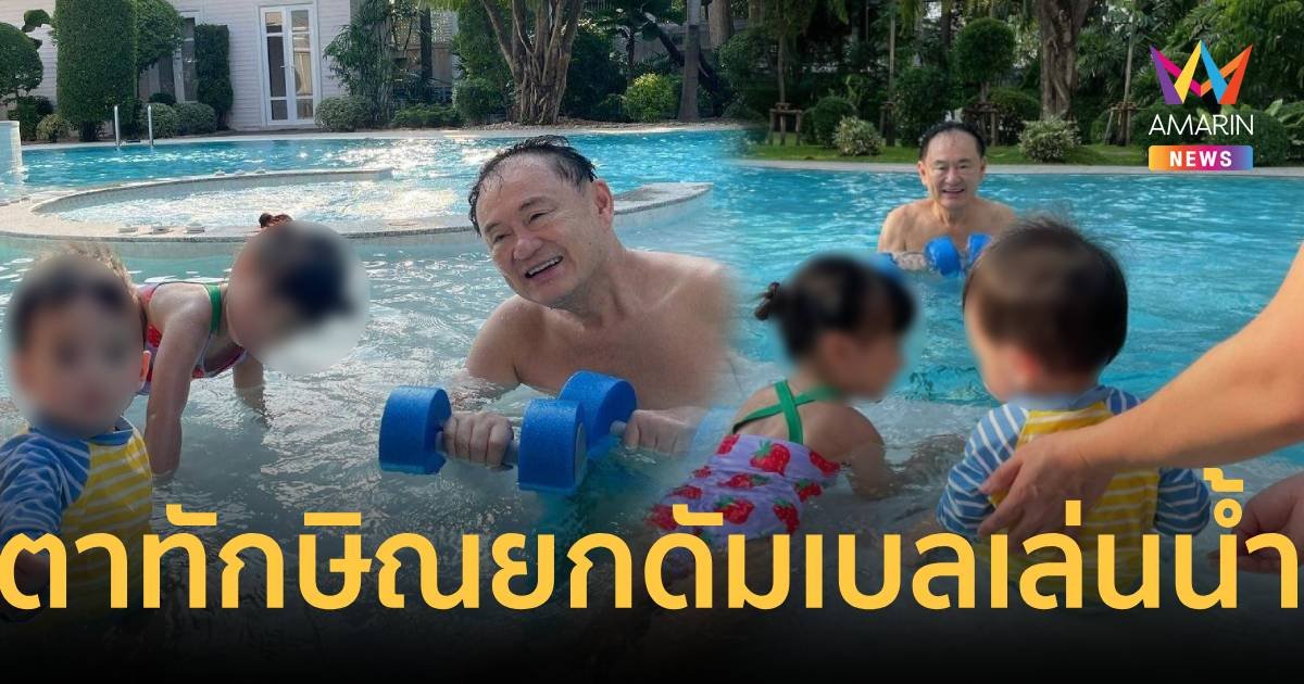 แข็งแรงแล้ว! “ตาทักษิณ” ยกดัมเบลเล่นน้ำกับหลาน  ในวันหยุดสุขสันต์