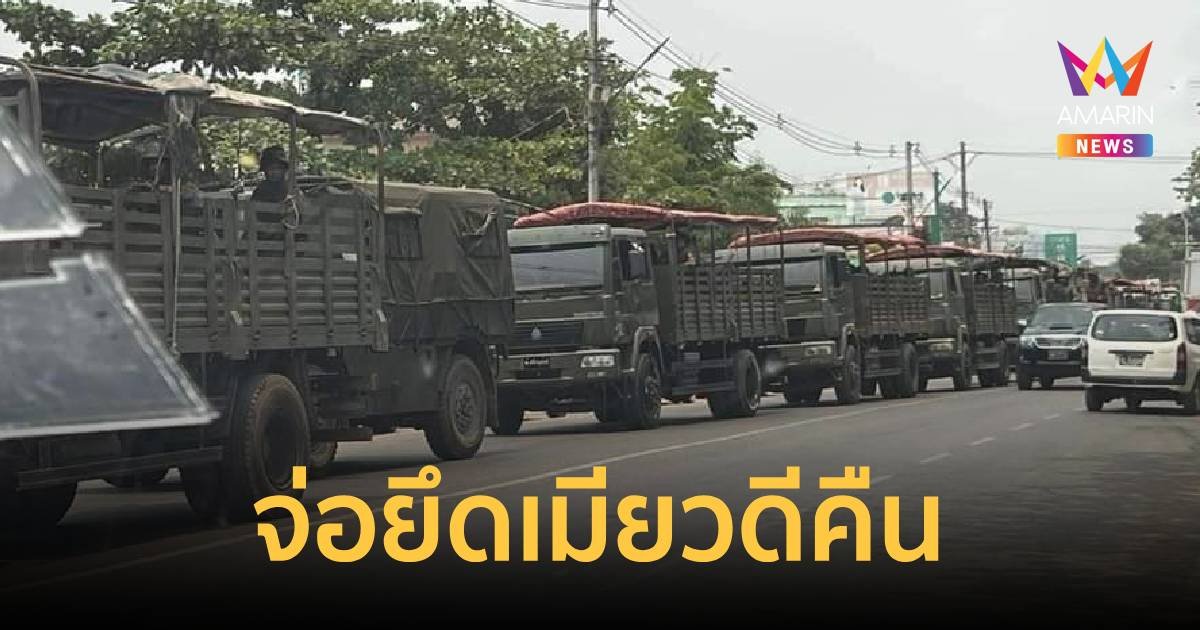 เมียนมาเสริมกำลังทหาร จ่อยึดเมืองเมียวดีคืนเร็วๆนี้
