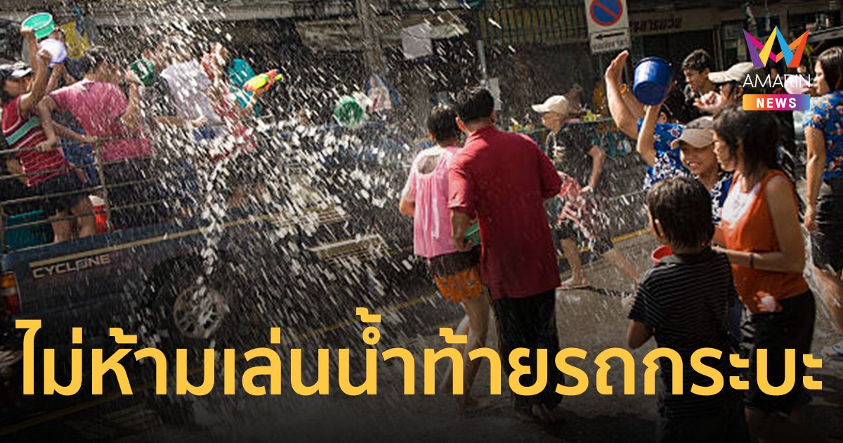 ปีนี้ไม่ห้ามเล่นน้ำท้ายรถกระบะ ปัดตบแต่งตัวเลขอุบัติเหตุลดลง