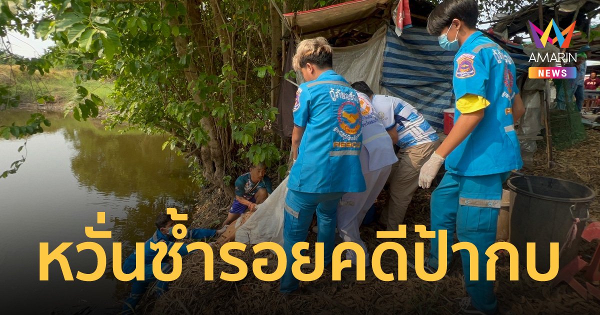 หวั่นซ้ำรอย คดีป้ากบ ตาวัย 70 จมน้ำปริศนาอรัญประเทศ