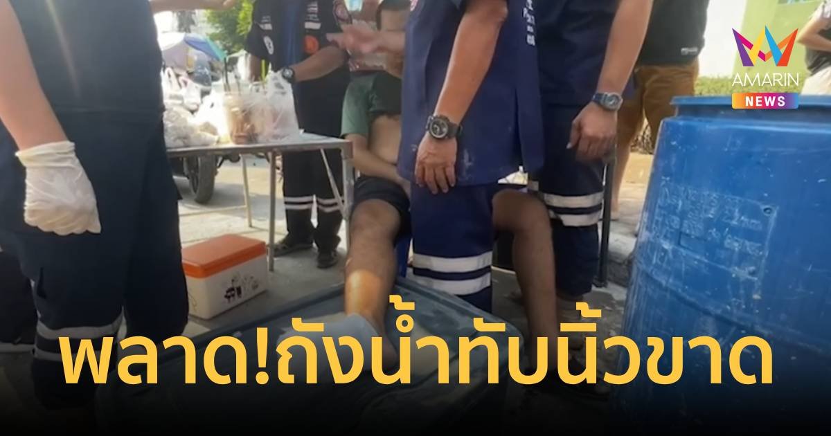 เจ็บรับวันสงกรานต์ ยกถังน้ำ 200 ลิตร ลงพื้นหล่นทับเท้านิ้วขาด