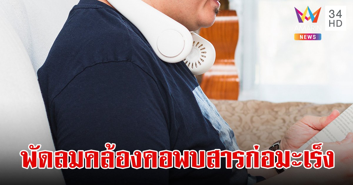 พบสารสารตะกั่วเข้มข้นก่อมะเร็งใน "พัดลมคล้องคอ" สคบ. เตือนห้ามใช้