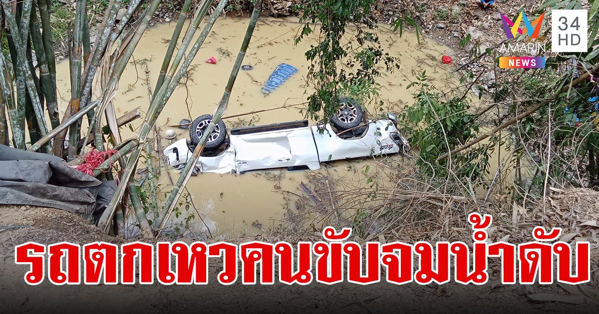 เจ้าของสวนขับรถบรรทุกน้ำ จะเอาไปรดต้นทุเรียน รถเสียหลักพลิกตกเหว จมน้ำดับต่อหน้าญาติ