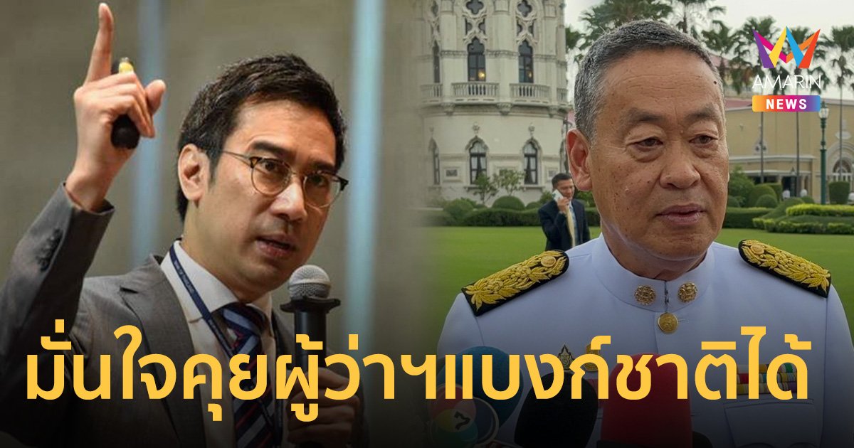 เศรษฐา​ มั่นใจ​ รองนายกฯพิชัย คุย ผู้ว่าแบงก์ชาติได้ ทำขัดแย้งลดลง​