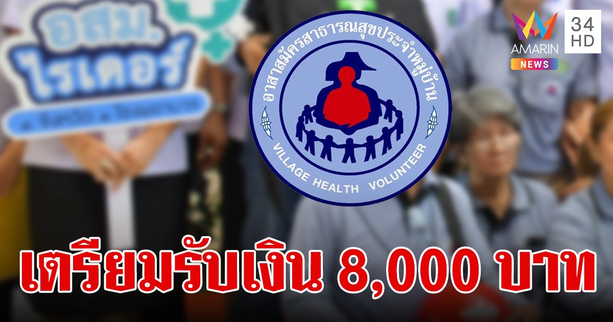 15 พ.ค.นี้  อสม. รับเงิน คนละ 8,000 บาท ค่าป่วยการใหม่ - เงินตกเบิกย้อนหลัง