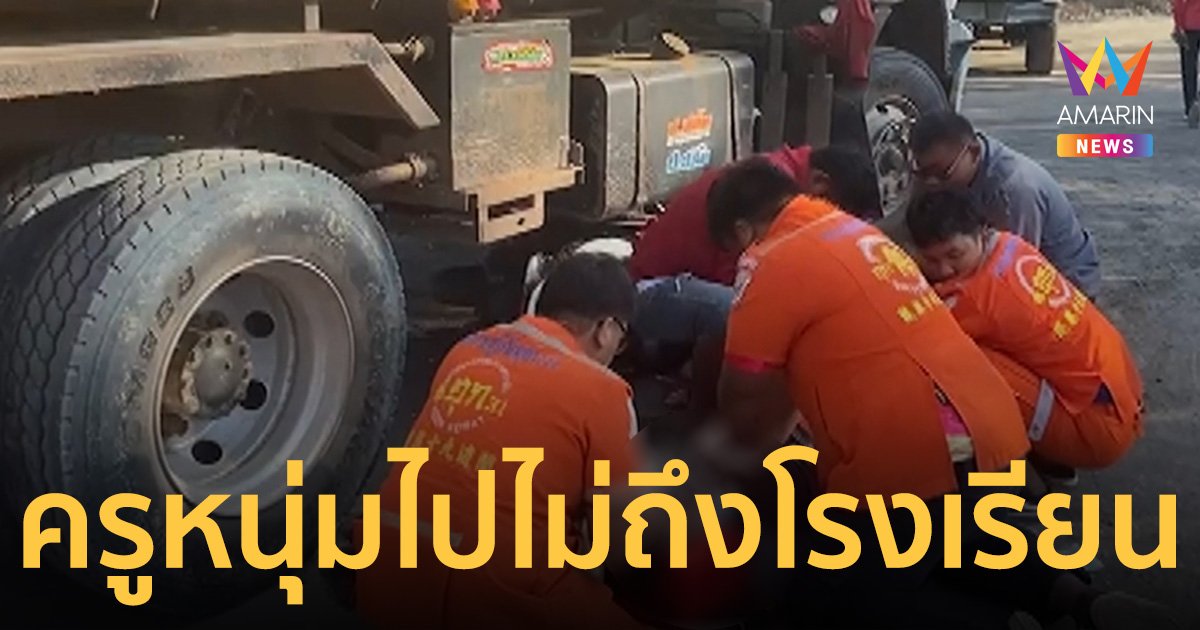 สลด! ครูหนุ่มรีบไปสอนหนังสือ รถพ่วงเลี้ยวเข้าบ่อทราย เหยียบร่างดับ
