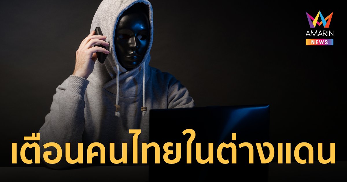 เตือนคนไทยในต่างแดน! กลโกงมิจฉาชีพอ้างเป็นสถานทูตโทรล้วงข้อมูล